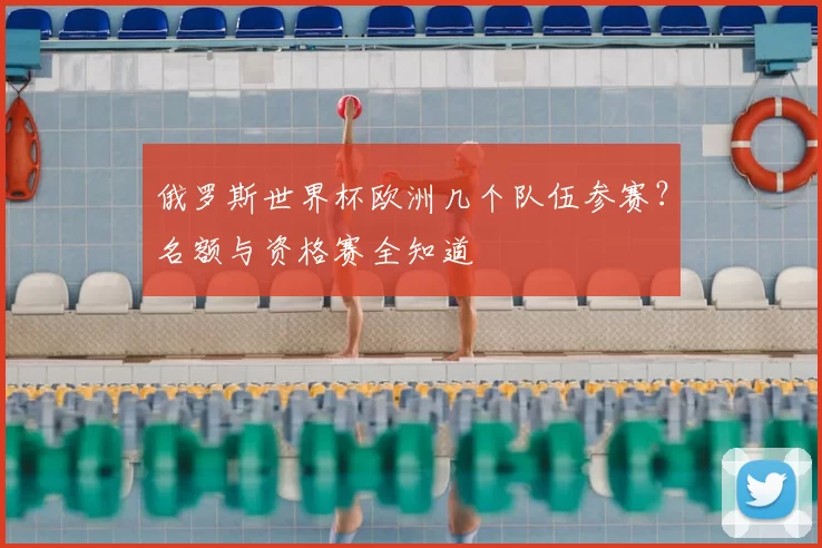 俄罗斯世界杯欧洲几个队伍参赛?名额与资格赛全知道