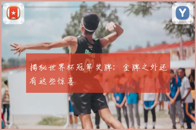 揭秘世界杯冠军奖牌:金牌之外还有这些惊喜