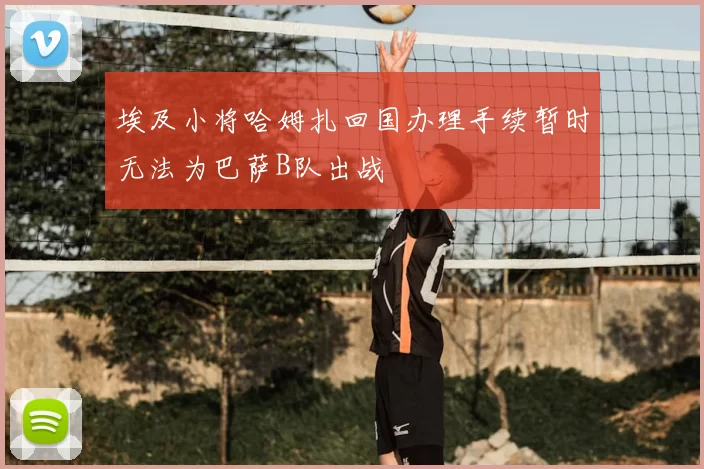 埃及小将哈姆扎回国办理手续暂时无法为巴萨B队出战