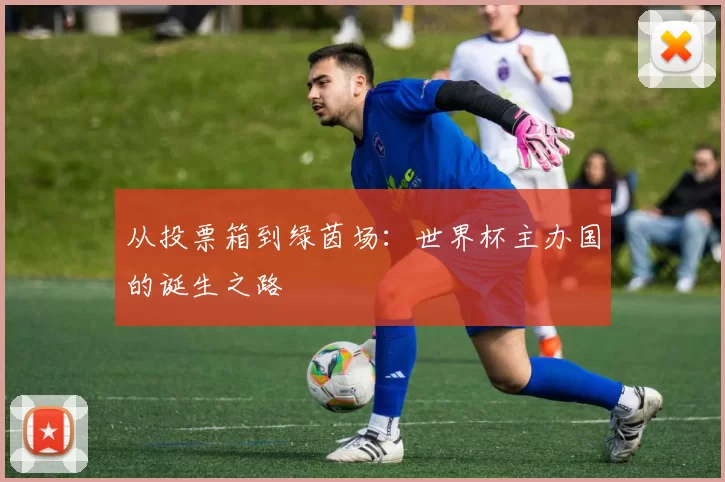 从投票箱到绿茵场:世界杯主办国的诞生之路