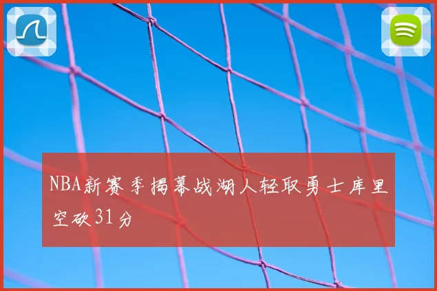NBA新赛季揭幕战湖人轻取勇士库里空砍31分