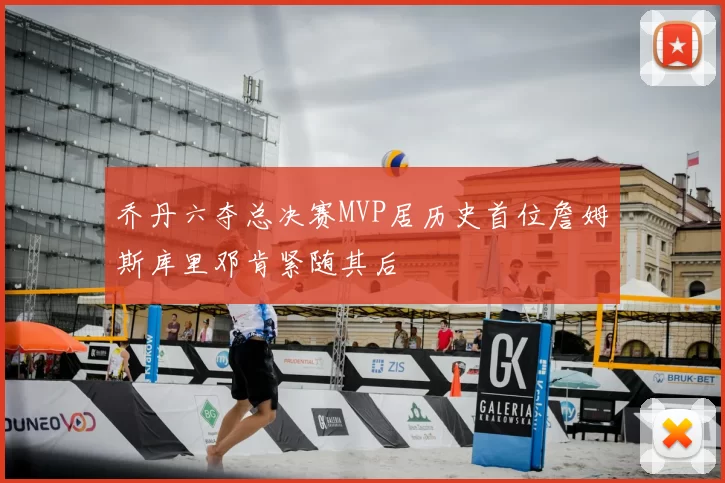 乔丹六夺总决赛MVP居历史首位詹姆斯库里邓肯紧随其后