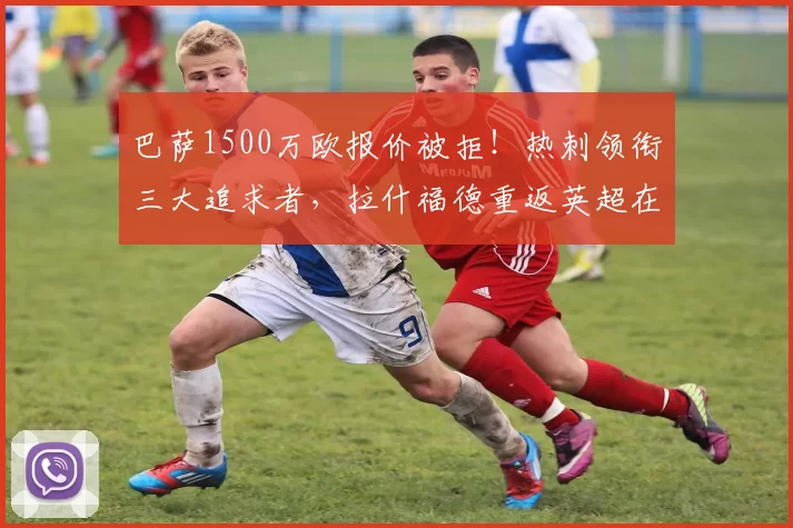 巴萨1500万欧报价被拒!热刺领衔三大追求者,拉什福德重返英超在即!_欧元_边路_西甲