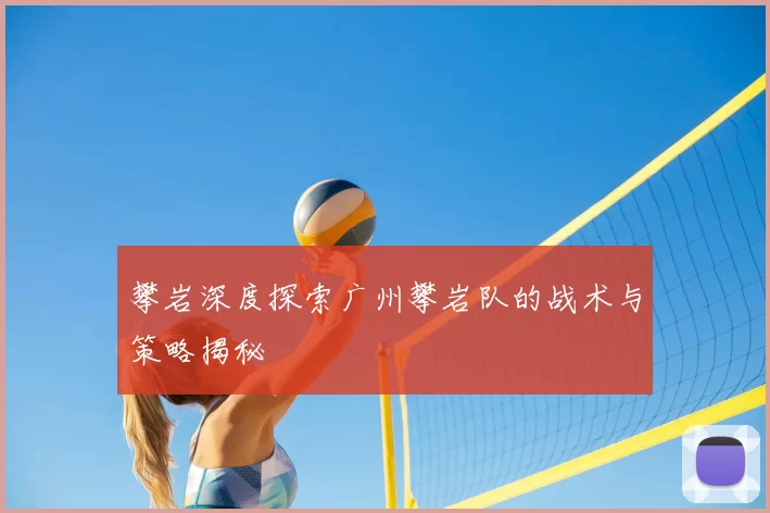 攀岩深度探索广州攀岩队的战术与策略揭秘