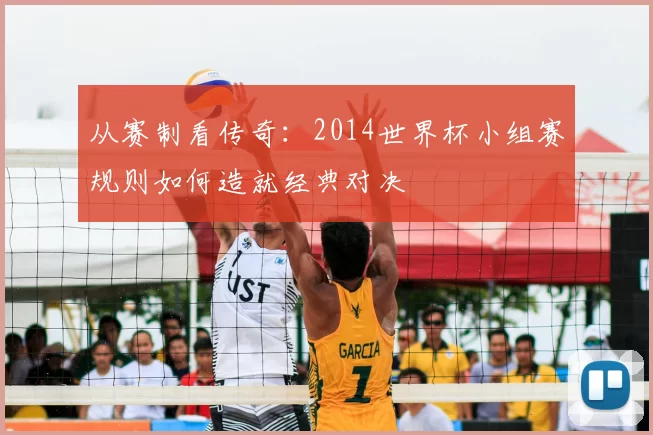 从赛制看传奇:2014世界杯小组赛规则如何造就经典对决