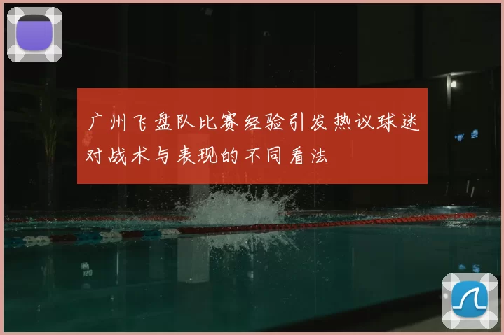 广州飞盘队比赛经验引发热议球迷对战术与表现的不同看法