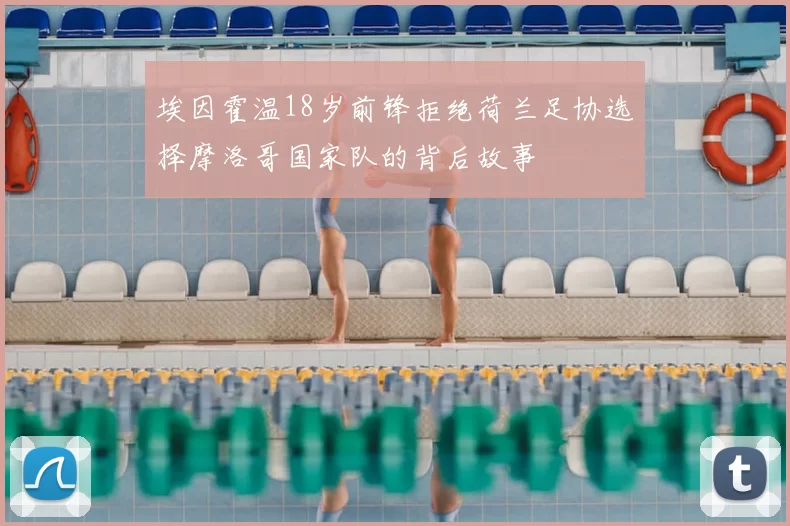 埃因霍温18岁前锋拒绝荷兰足协选择摩洛哥国家队的背后故事